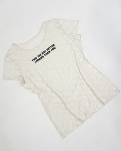 “This tee has better stories than you” Upcycled lace tee